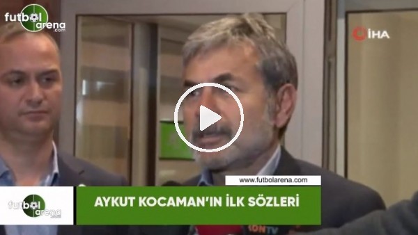 Aykut Kocaman'ın ilk sözleri