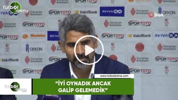 İsmet Taşdemir: "İyi oynadık ancak galip gelemedik"