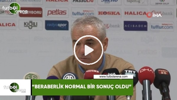 Rıza Çalımbay: "Beraberlik normal bir sonuç oldu"