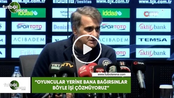 Şenol Güneş: "Oyuncular yerine bana bağırsınlar böyle işi çözmüyoruz"