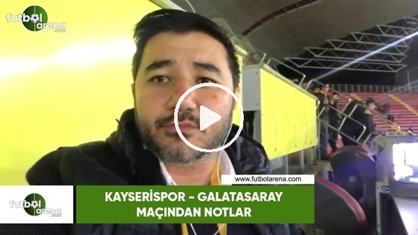 Kayserispor - Galatasaray maçından notlar