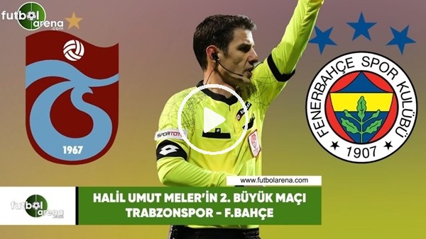 Halil Umut Meler'in 2. büyük maçı Trabzonspor - Fenerbahçe