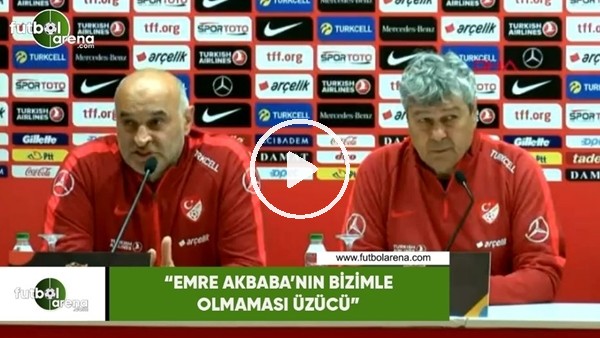 Mircea Lucescu: "Emre Akbaba'nın bizimle olmaması üzüzcü"