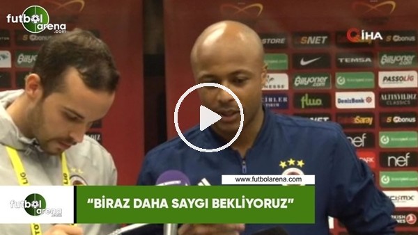 Andre Ayew: "Biraz daha saygı bekliyoruz"