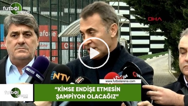 Fikret Orman: "Kimse endişe etmesin şampiyon olacağız"