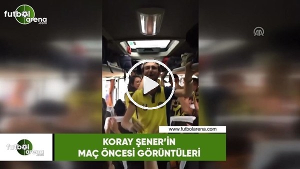 Koray Şener'in maç öncesi görüntüleri