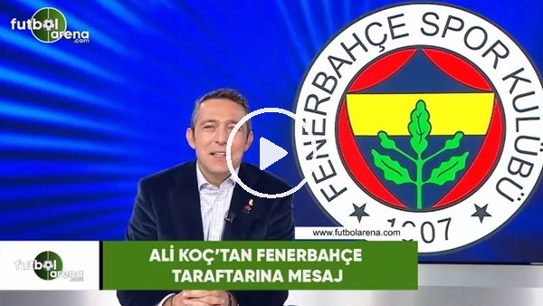 Ali Koç'tan Fenerbahçe taraftarına mesaj