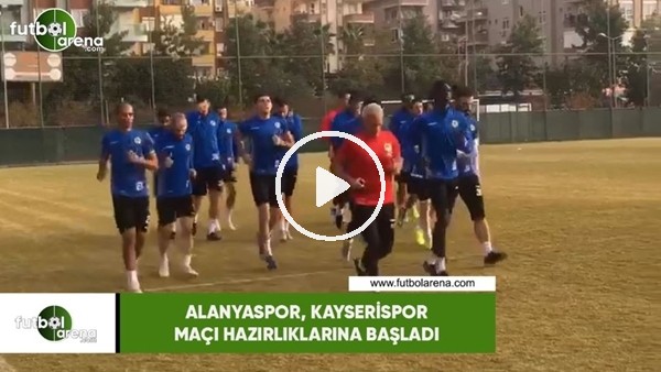 Alanyaspor,  Kayserispor maçı hazırlıkları başladı