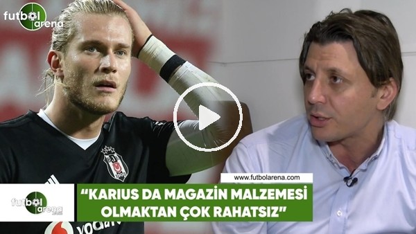 Tan Kesler: "Karius da magazin malzemesi olmaktan çok rahatsız"