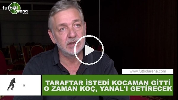 Gürcan Bilgiç: "Taraftar istedi Aykut Kocaman gitti. O zaman Ali Koç, Ersun Yanall'ı getirecek"