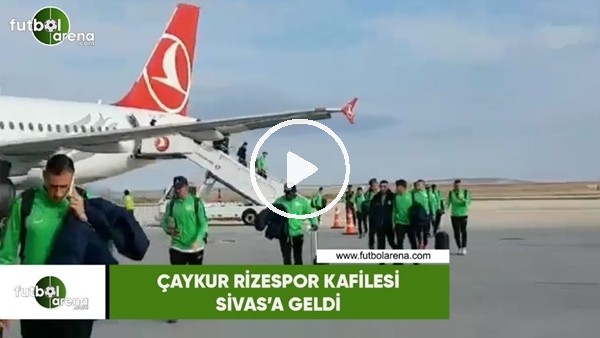 Çaykur Rizespor kafilesi Sivas'a geldi