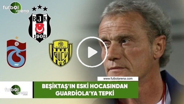 Beşiktaş'ın eski hocasından Guardiola'ya tepki
