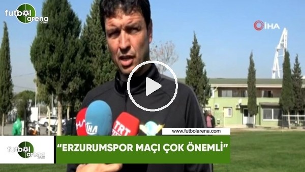 Cihat Arslan: "Erzurumspor maçı çok önemli"