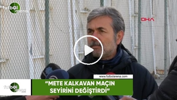 Aykut Kocaman: "Mete Kalkavan maçın seyirini değiştirdi"