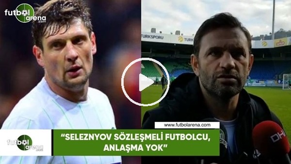 Okan Buuk: "Seleznyov sözleşmeli futbolcu, anlaşma yok"