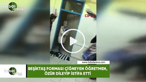 Beşiktaş forması çiğneyen öğretmen, özür dileyip istifa etti