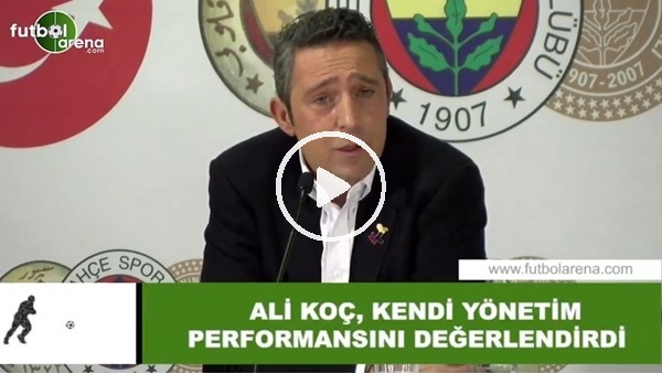 Ali Koç, kendi yönetim ve perfromansını değerlendirdi