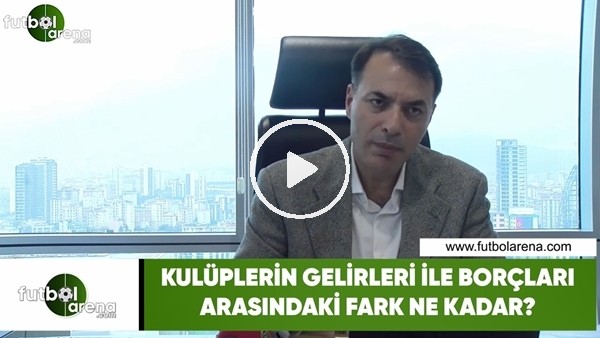 Kulüplerin gelirleri ile borçları arasındaki fark ne kadar?