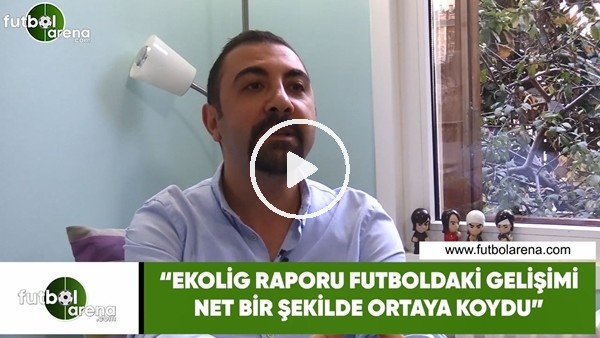 Kerem Akbaş: "Ekolig raporu futbolcuki gelişimi net bir şekilde ortaya koydu"