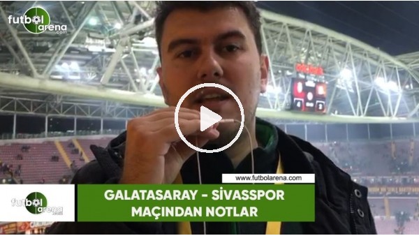 Galatasaray - Sivasspor maçından notlar