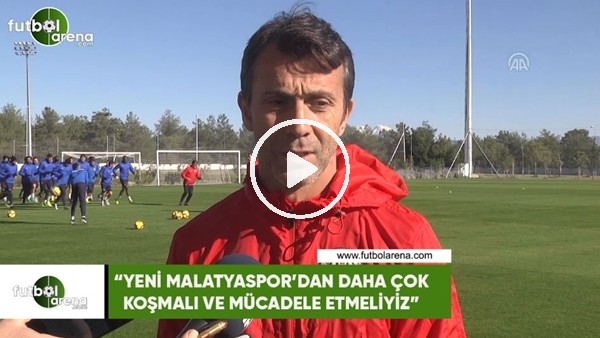 Bülent Korkmaz: "Yeni Malatyaspor'dan daha çok koşmalı ve mücadele etmeliyiz"