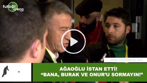 Ahmet Ağaoğlu isyan etti! "Bana, Burak Yılmaz ve Onur Kıvrak'ı sormayın"