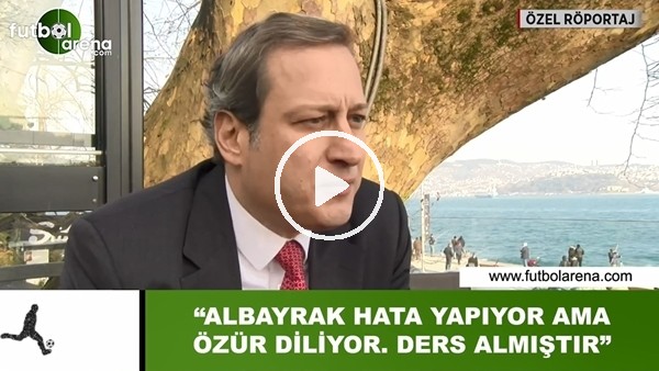 Burak Elmas: "Abdurrahim Albayrak hata yapıyor ama özür diliyor. Ders almıştır"