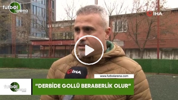 Mustafa Kocabey: "Derbide gollü beraberlik olur"