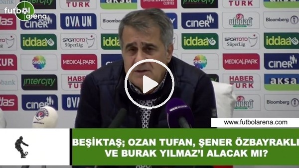 Beşiktaş; Ozan Tufan, Şener Özbayraklı ve Burak Yılmaz'ı alacak mı?