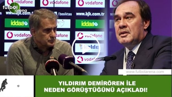 Şenol Güneş, Yıldırım Demirören ile neden görüştüğünü açıkladı