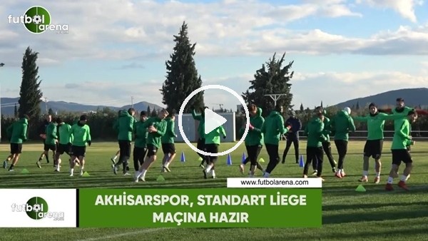 Akhisarspor, Standart Liege maçına hazır