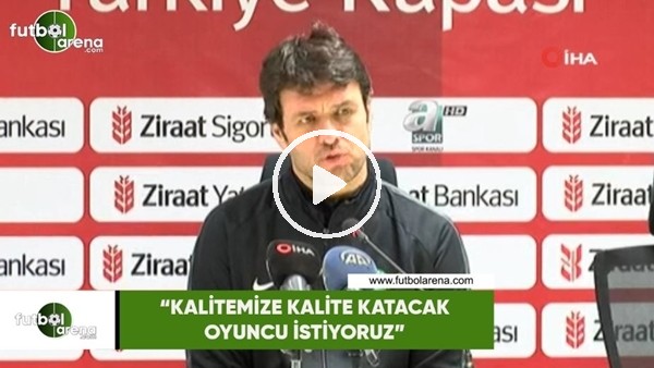 Cihat Arslan: "Kalitemize kalite katacak oyuncu istiyoruz"