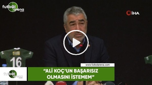Samet Aybaba: "Ali Koç'un başarısız olmasını istemem"