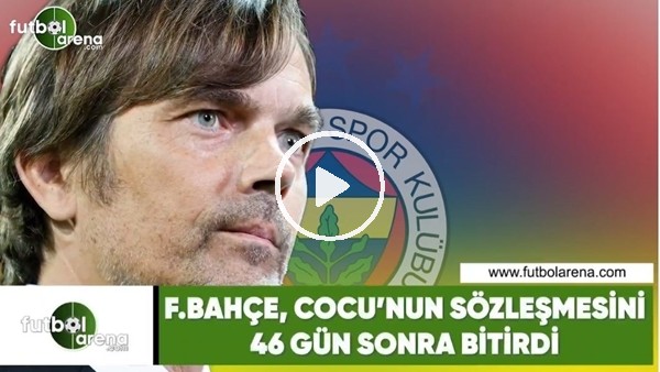 Fenerbahçe, Cocu'nun sözleşmesini 46 gün sonra bitirdi