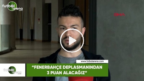 Özgür Çek: "Fenerbahçe deplasmanından 3 puan alacağız"