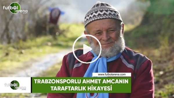 Trabzonsporlu Ahmet amcanın taraftarlık hikayesi 