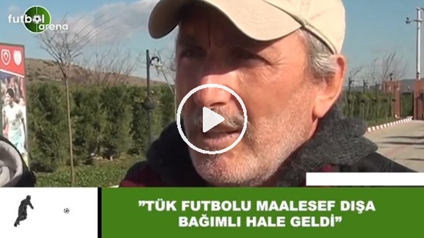 Hasan Vezir: "Türk futbolu maalesef dışa bağımlı hale geldi"