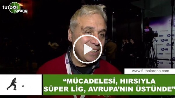 İsmail Er: "Mücadelesi ve hırsıyla Süper Lig, Avrupa'nın üstünde"