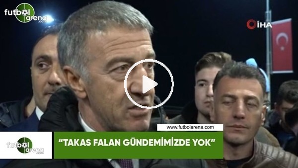 Ahmet Ağaoğlu'ndan transfer iddialara cevap! "Takas falan gündemimizde yok"