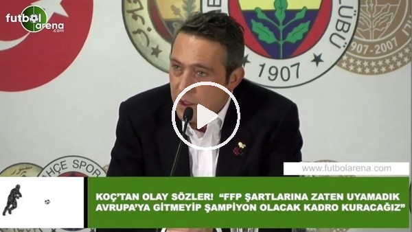 Ali Koç: "FFP şartlarına zaten uyamadık. Avrupa'ya gitmeyip şampiyon olacak kadro kuracağıız"