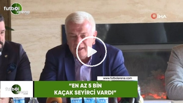 Ali Ay. "En az 5 bin kaçak seyirci vardı"