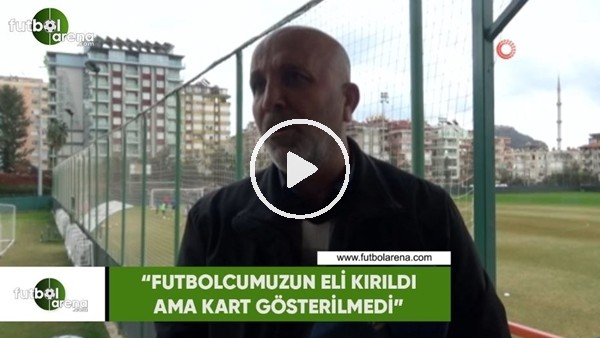 Hasan Çavuşoğlu: "Futbolcumuzun eli kırıldı ama kart gösterilmedi"