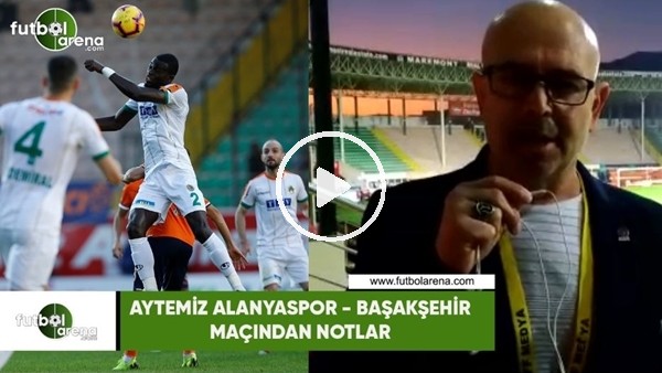 Aytemiz Alanyaspor - Başakşehir maçından notlar