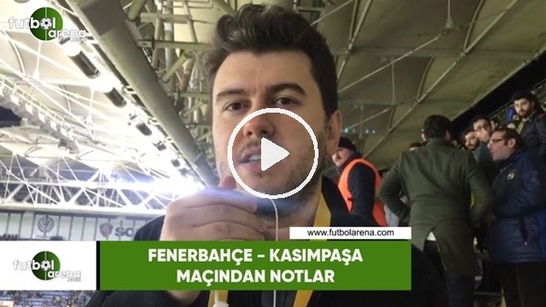 Fenerbahçe - kasımpaşa maçından notlar