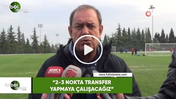 Yücel İldiz: "2-3 nokta transfer yapmaya çalışacağız"