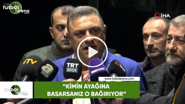 Hasan Kartal: "Kimin ayağına basarsanız o bağırıyor"