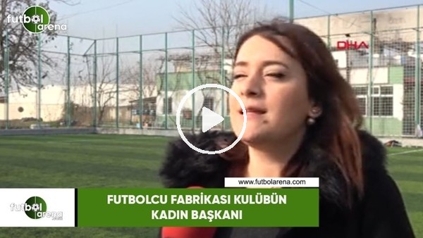 Futbolcu fabrikası kulübün kadın başkanı