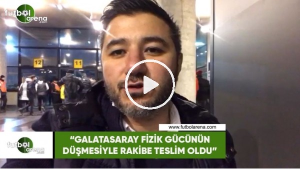 Ali Naci Küçük: "Galatasaray fizik gücünün düşmesiyle rakibe teslim oldu"