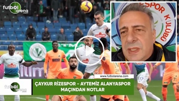 Çaykur Rizespor - Aytemiz Alanyaspor maçından notlar