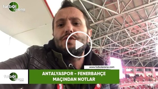 Antalyaspor - Fenerbahçe maçından notlar